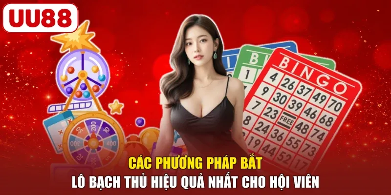 Các phương pháp bắt lô bạch thủ hiệu quả nhất cho hội viên