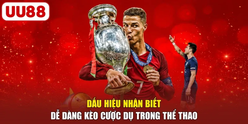 Dấu hiệu nhận biết dễ dàng kèo cược dụ trong thể thao