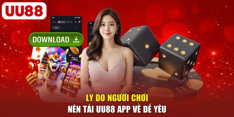 Lý do người chơi nên tải UU88 app về dế yêu 